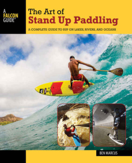 Ben Marcus The Art of Stand Up Paddling: A Complete Guide to SUP on Lakes, Rivers, and Oceans (How to Paddle Series)