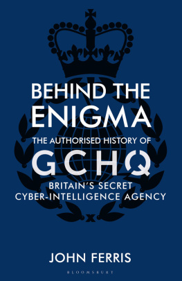 John Ferris Behind the Enigma: The Authorized History of GCHQ, Britain’s Secret Cyber-Intelligence Agency