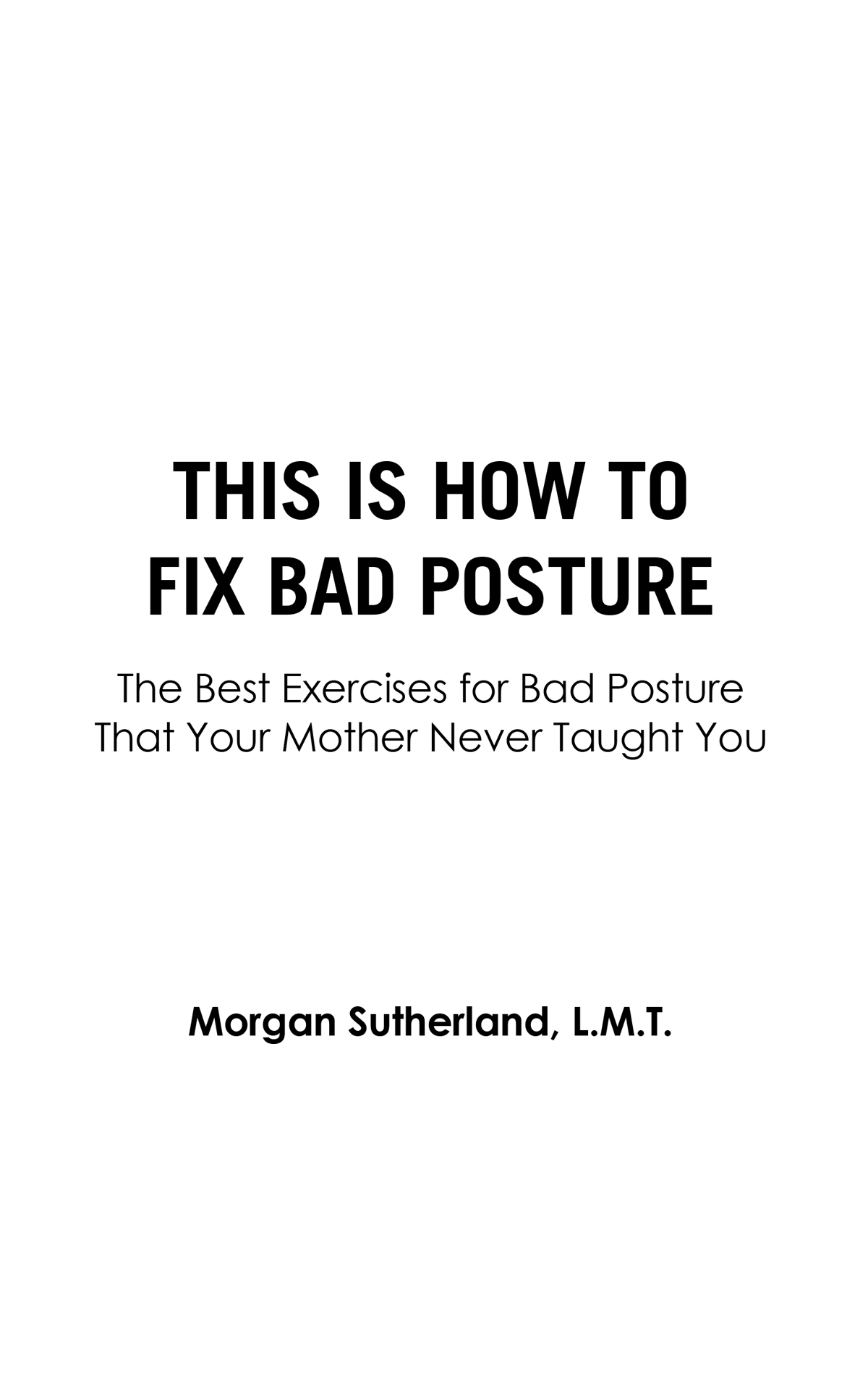 This Is How to Fix Bad Posture Copyright 2019 Morgan Sutherland All rights - photo 1