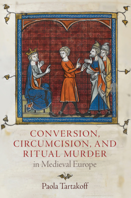 Tartakoff Paola Conversion, Circumcision, and Ritual Murder in Medieval Europe