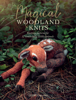 Claire Garland Magical Woodland Knits: Knitting patterns for 12 wonderfully lifelike animals