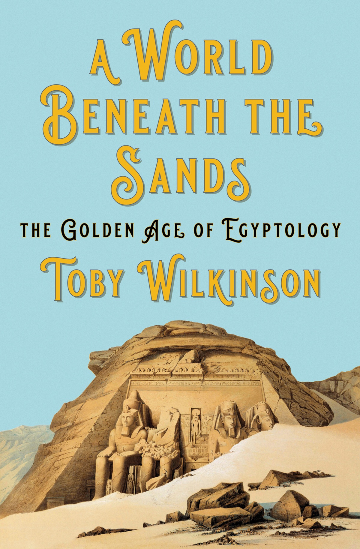 A WORLD BENEATH THE SANDS The Golden Age of Egyptology Toby Wilkinson I - photo 1