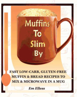 Elless Muffins to Slim By: Fast Low-Carb, Gluten-Free Bread & Muffin Recipes to Mix and Microwave in a Mug