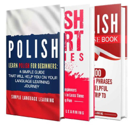 Simple Language Learning - Learn Polish: A Comprehensive Guide to Learning Polish for Beginners, Including Grammar, Short Stories and 1000 Popular Phrases