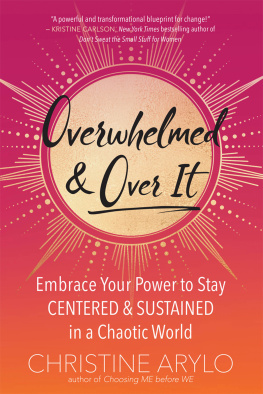 Christine Arylo Overwhelmed and Over It: Embrace Your Power to Stay Centered and Sustained in a Chaotic World