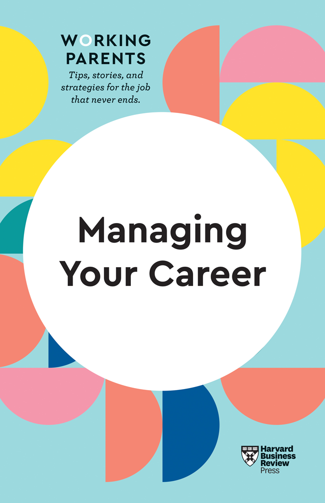 Managing Your Career HBR WORKING PARENTS SERIES Tips stories and - photo 1