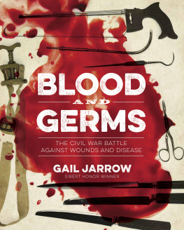 Gail Jarrow Blood and Germs: The Civil War Battle Against Wounds and Disease