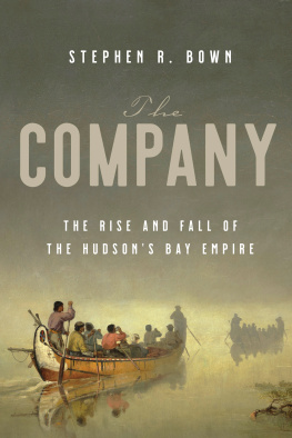 Stephen Bown The Company: The Rise and Fall of the Hudsons Bay Empire