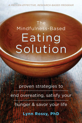 Lynn Rossy The Mindfulness-Based Eating Solution: Proven Strategies to End Overeating, Satisfy Your Hunger, and Savor Your Life