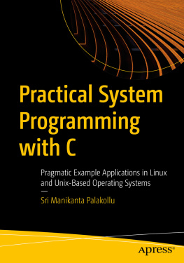 Sri Manikanta Palakollu - Practical System Programming with C: Pragmatic Example Applications in Linux and Unix-Based Operating Systems