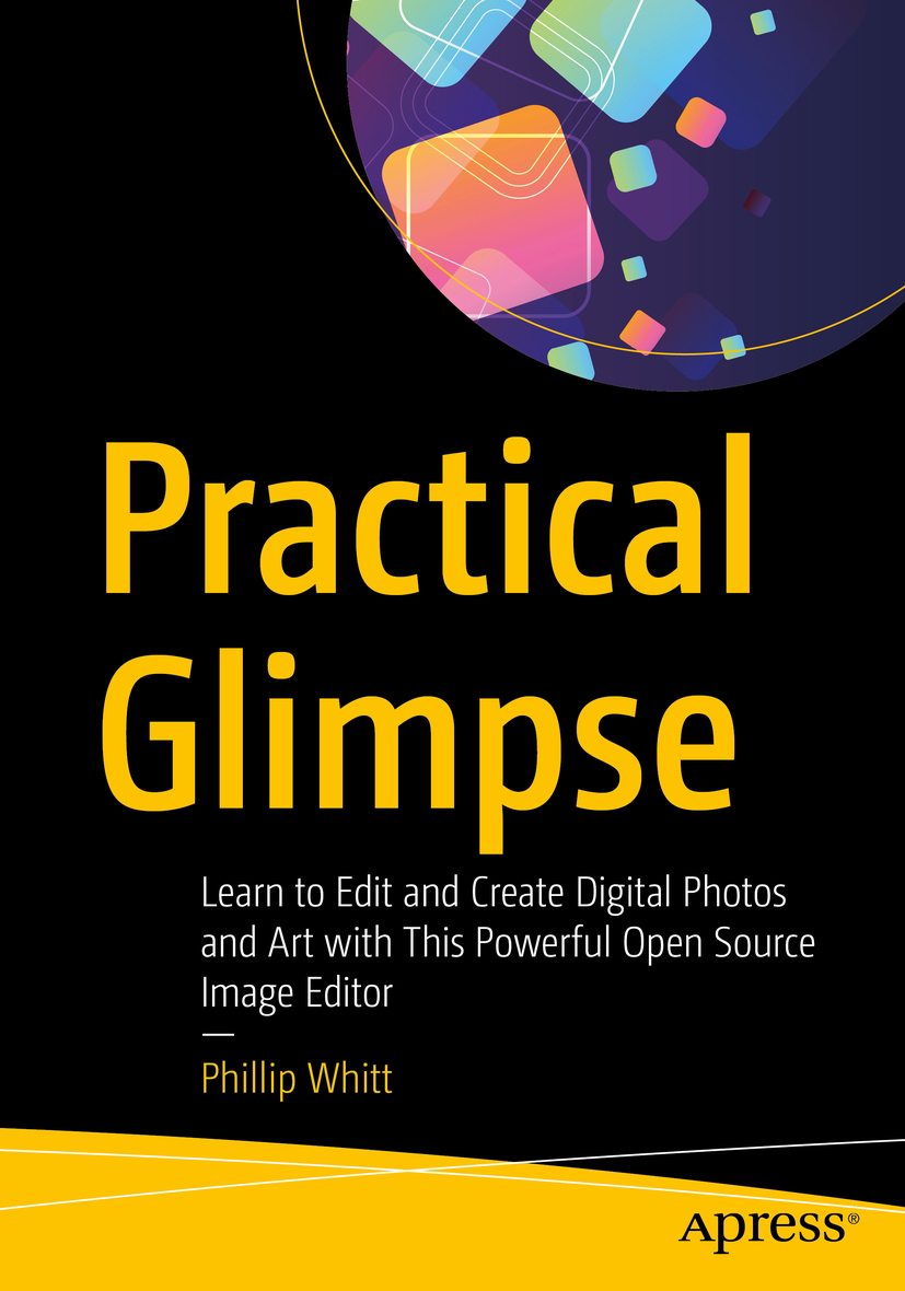 Phillip Whitt Practical Glimpse Learn to Edit and Create Digital Photos and - photo 1