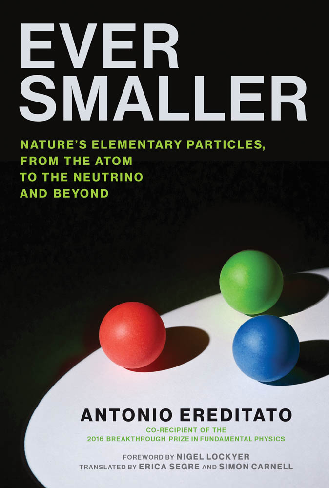 EVER SMALLER Natures Elementary Particles from the Atom to the Neutrino and - photo 1