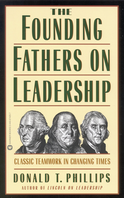 THE FOUNDING FATHERS ON LEADERSHIPCopyright 1997 by Donald T PhillipsAll - photo 1