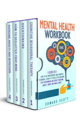 Scott - Mental Health Workbook: 4 Books In 1: How to Use Neuroscience and Cognitive Behavioral Therapy to Declutter Your Mind, Stop Overthinking and Quickly Overcome Anxiety, Worry and Panic Attacks