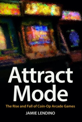 Jamie Lendino - Attract Mode: The Rise and Fall of Coin-Op Arcade Games