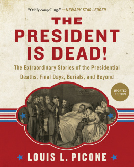 Louis L. Picone - The President Is Dead!: The Extraordinary Stories of the Presidential Deaths, Final Days, Burials, and Beyond