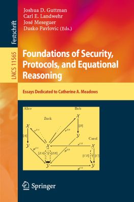 Joshua D. Guttman Foundations of Security, Protocols, and Equational Reasoning: Essays Dedicated to Catherine A. Meadows