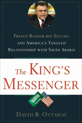 David B. Ottaway - The Kings Messenger: Prince Bandar bin Sultan and Americas Tangled Relationship With Saudi Arabia