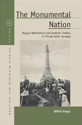 Bálint Varga - The Monumental Nation: Magyar Nationalism and Symbolic Politics in Fin-de-siècle Hungary