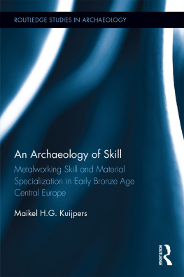 Maikel H.G. Kuijpers An Archaeology of Skill: Metalworking Skill and Material Specialization in Early Bronze Age Central Europe