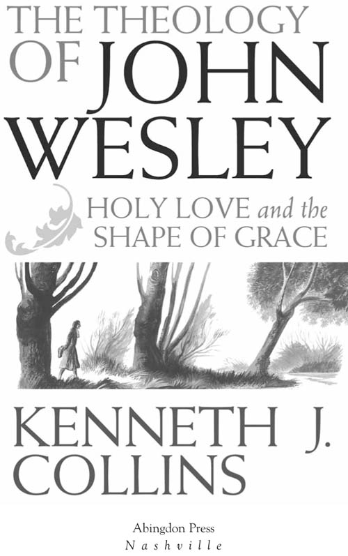 THE THEOLOGY OF JOHN WESLEY HOLY LOVE AND THE SHAPE OF GRACE Copyright 2007 by - photo 1