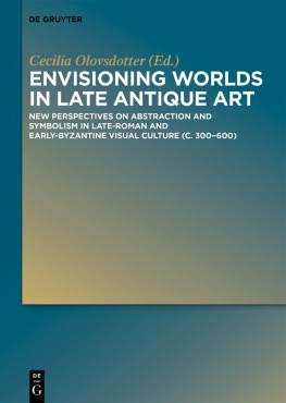 Cecilia Olovsdotter - Envisioning Worlds in Late Antique Art: New Perspectives on Abstraction and Symbolism in Late-Roman and Early-Byzantine Visual Culture (C. 300-600)