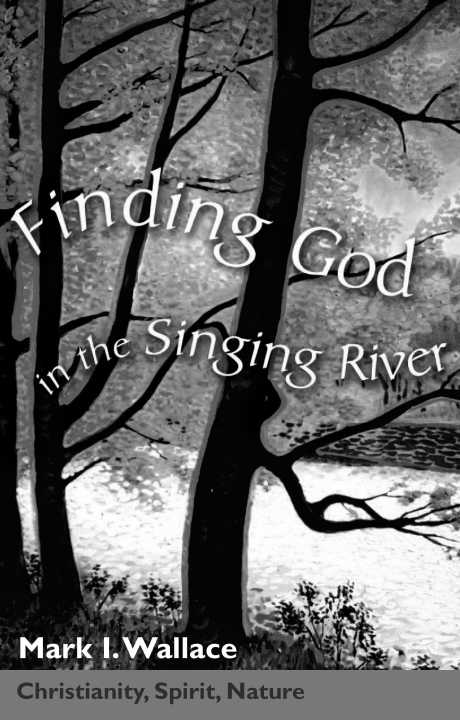 Finding God in the Singing River Mark Wallaces latest book Finding God in - photo 1