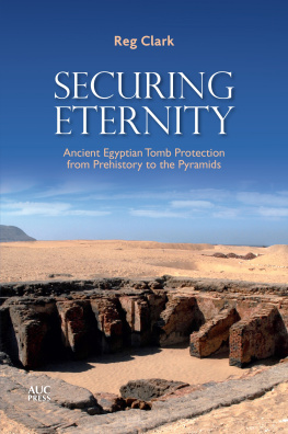 Reg Clark - Securing Eternity: Ancient Egyptian Tomb Protection from Prehistory to the Pyramids