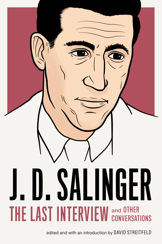 J D SALINGER THE LAST INTERVIEW AND OTHER CONVERSATIONS Copyright 2016 by - photo 1