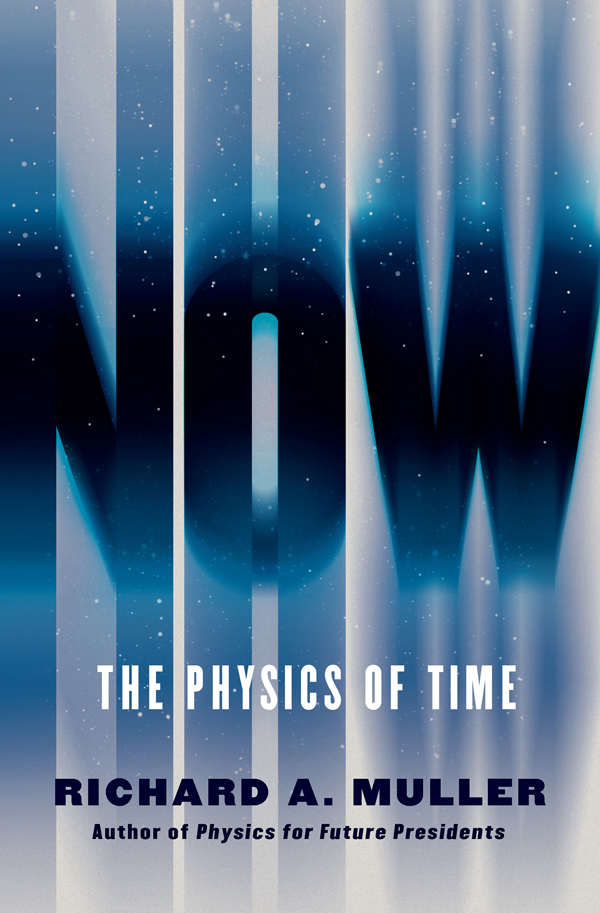 NOW THE PHYSICS OF TIME Richard A Muller Copyright 2016 by Richard A - photo 1