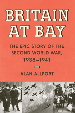 Alan Allport Britain at Bay: The Epic Story of the Second World War, 1938-1941