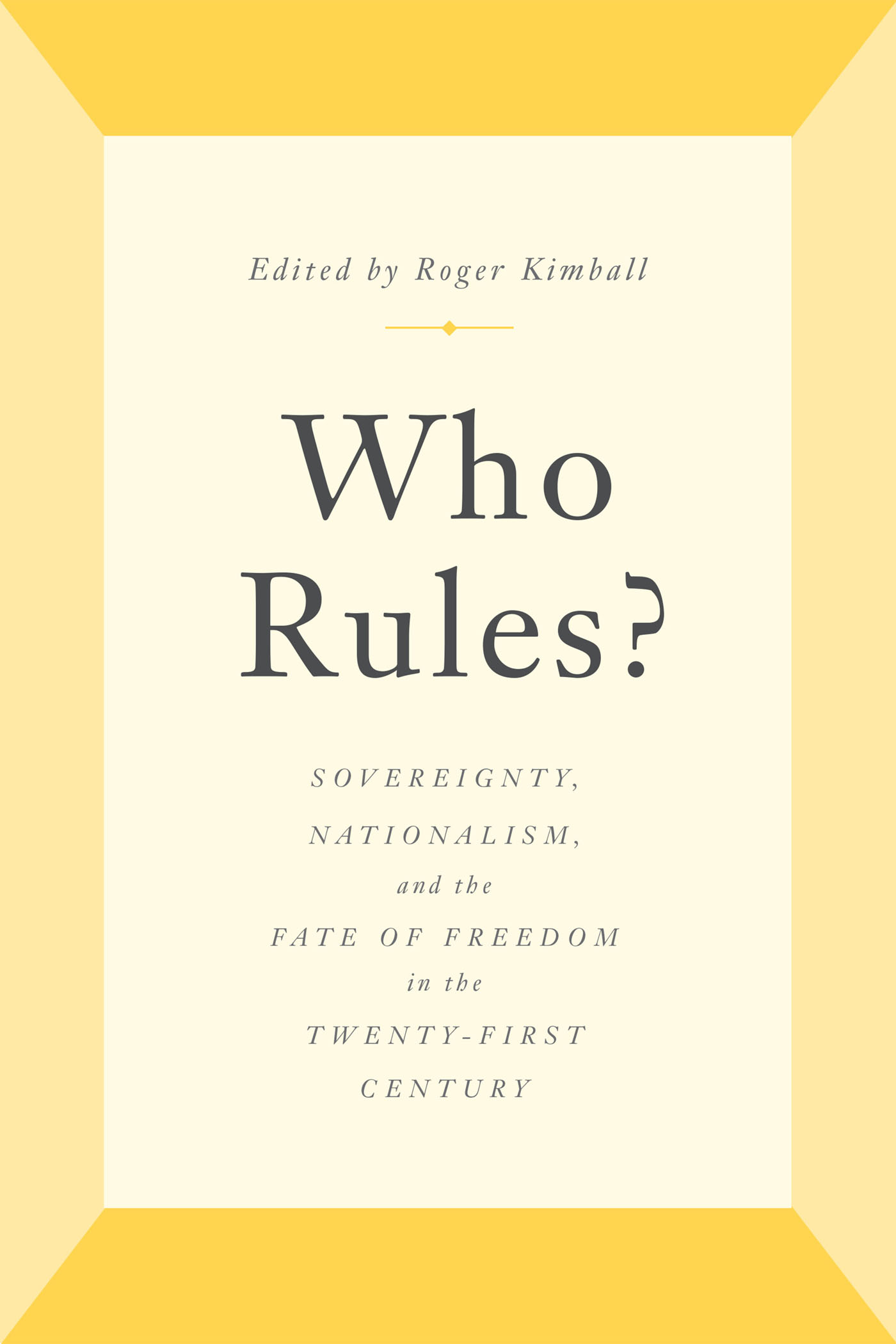 WHO RULES Edited by Roger Kimball Who Rules SOVEREIGNTY NATIONALISM - photo 1