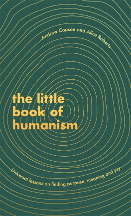 Andrew Copson and Alice Roberts - The Little Book of Humanism: Universal lessons on finding purpose, meaning and joy