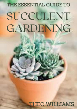 Theo Williams The Essential Guide to Succulent Gardening: A Beginner’s Guide to Growing Succulent Plants Indoors and Outdoors