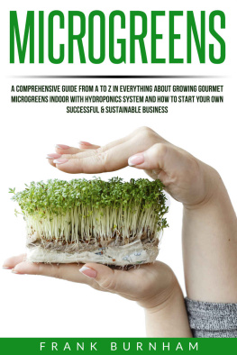 Frank Burnham - Microgreens: A Comprehensive Guide From A To Z In Everything About Growing Gourmet Microgreens Indoor With Hydroponics System And How To Start Your Own Successful & Sustainable Business.