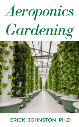 Erick Johnston Ph.D Aeroponics Gardening: An easy guide to start your own aeroponics farm at home