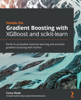 Corey Wade - Hands-On Gradient Boosting with XGBoost and scikit-learn: Perform accessible Python machine learning and extreme gradient boosting with Python