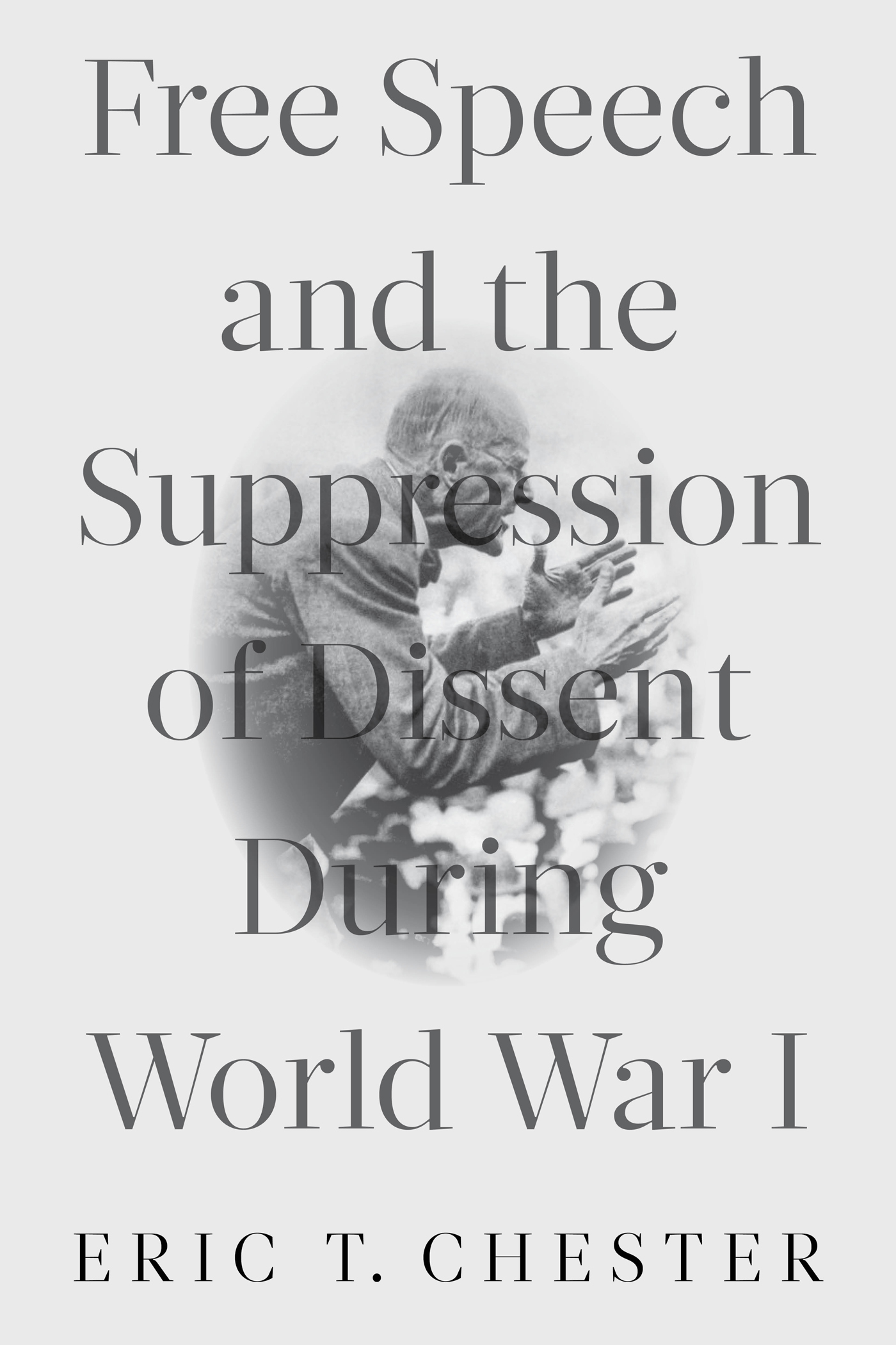 FREE SPEECH AND THE SUPPRESSION OF DISSENT DURING WORLD WAR I Free Speech and - photo 1