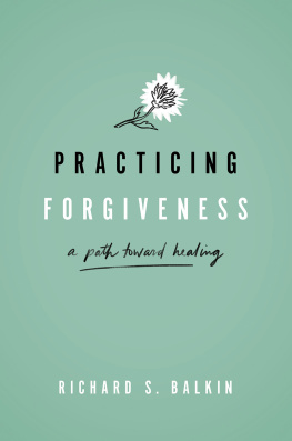 Richard S. Balkin Practicing Forgiveness: A Path Toward Healing