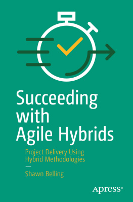 Shawn Belling Succeeding with Agile Hybrids: Project Delivery Using Hybrid Methodologies