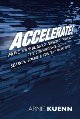 Arnie Kuenn - Accelerate!: Move Your Business Forward Through the Convergence of Search, Social & Content Marketing