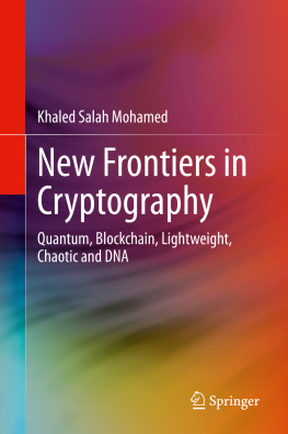 Khaled Salah Mohamed New Frontiers in Cryptography: Quantum, Blockchain, Lightweight, Chaotic and DNA