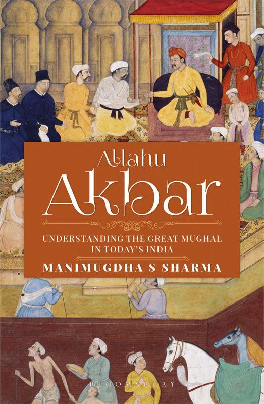 Allahu Akbar Allahu Akbar Understanding the Great Mughal in Todays India - photo 1