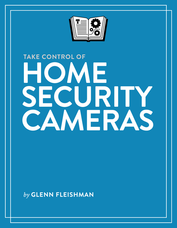 Take Control of Home Security Cameras 11 Glenn Fleishman Copyright 2020 - photo 1