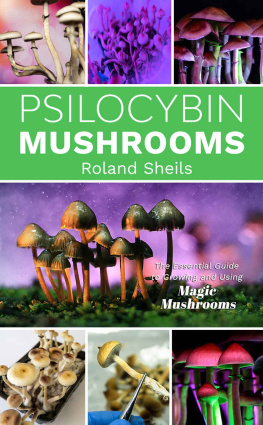 Roland Sheils - PSILOCYBIN MUSHROOMS: The Essential Guide to Growing and Using Magic Mushrooms