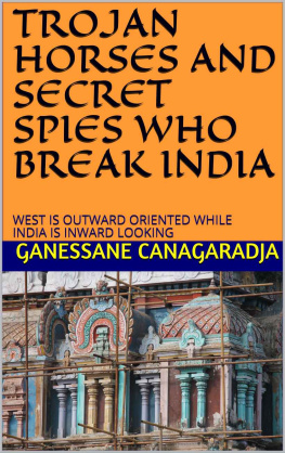 GANESSANE CANAGARADJA - TROJAN HORSES AND SECRET SPIES WHO BREAK INDIA: WEST IS OUTWARD ORIENTED WHILE INDIA IS INWARD LOOKING