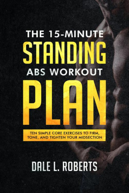 Dale L. Roberts The 15-Minute Standing Abs Workout Plan: Ten Simple Core Exercises to Firm, Tone, and Tighten Your Midsection