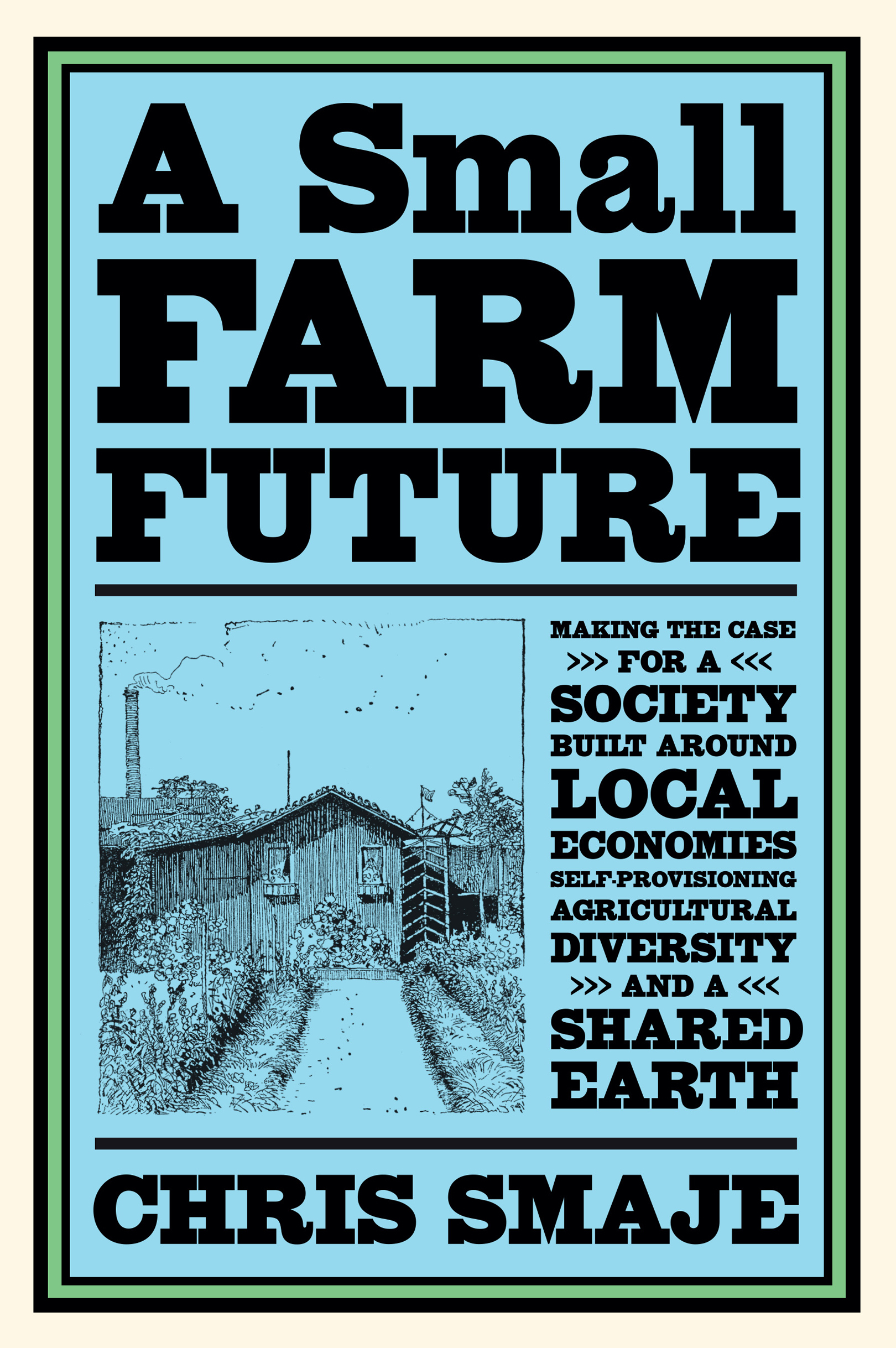 PRAISE FOR A SMALL FARM FUTURE Food is the core of culture and modern - photo 1