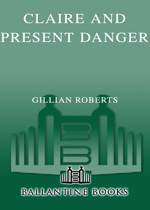 Claire and Present Danger Gillian Roberts Ballantine Books New York Table of - photo 1