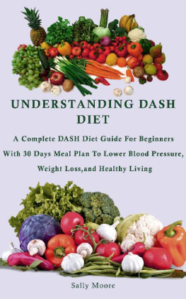 Sally Moore - UNDERSTANDING DASH DIET: A Complete DASH Diet Guide For Beginners With 30 Days Meal Plan To Lower Blood Pressure, Weight Loss, And Healthy Living.